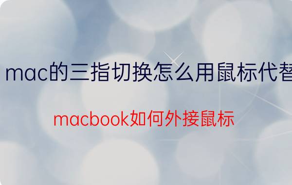 mac的三指切换怎么用鼠标代替 macbook如何外接鼠标？